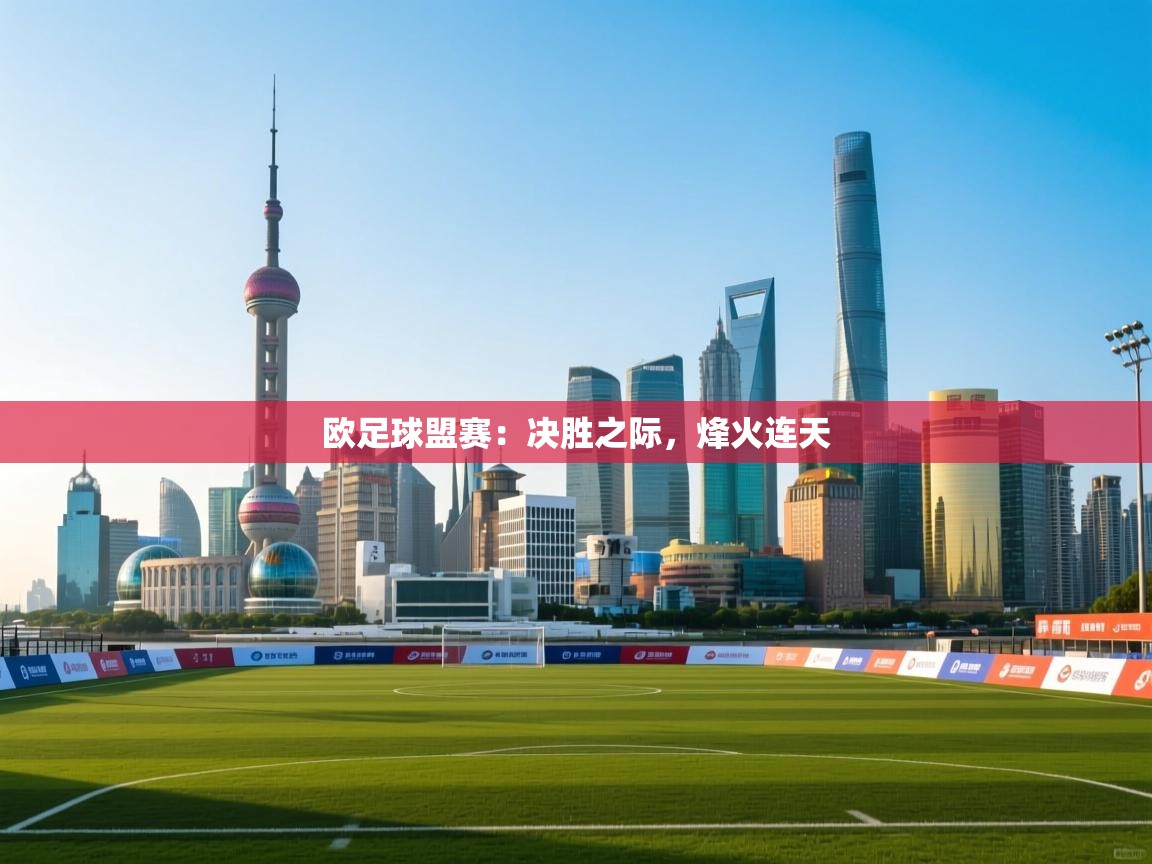 欧足球盟赛:决胜之际,烽火连天 第2张